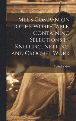 bokomslag Mee's Companion to the Work-Table, Containing Selections in Knitting, Netting, and Crochet Work