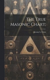 bokomslag The True Masonic Chart;
