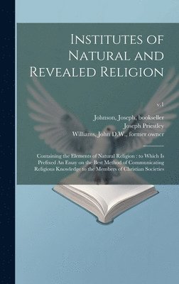 Joseph 1733-1804 Priestley, Joseph Priestley, Joseph Johnson, John D. W. Former Owner Williams - Institutes of Natural and Revealed Religion, Inbunden