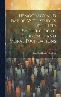 bokomslag Democracy and Empire, With Studies of Their Psychological, Economic, and Moral Foundations