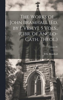 John Bramhall - Works of ... John Bramhall [Ed. by J. Vesey]. 5 Vols., (Libr. of Anglo-Cath. Theol.); Volume IV, Inbunden