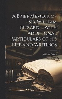 bokomslag A Brief Memoir of Sir William Blizard ... With Additional Particulars of His Life and Writings
