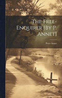 bokomslag The Free-Enquirer [By P. Annet]
