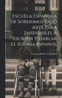 bokomslag Escuela Espaola De Sordomudos,  Arte Para Ensearles  Escribir Y Hablar El Idioma Espaol