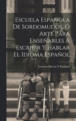 Lorenzo Hervás Y Panduro, Lorenzo Hervás Y. Panduro - Escuela Española De Sordomudos, Ó Arte Para Enseñarles Á Escribir Y Hablar El Idioma Español, Inbunden