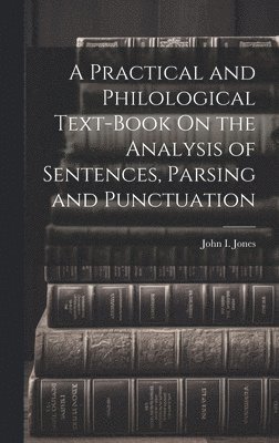 Practical and Philological Text-Book On the Analysis of Sentences, Parsing and Punctuation 1