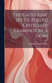 bokomslag 'the Gates Ajar' [By E.S. Phelps] Critically Examined, by a Dean