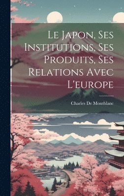 Japon, Ses Institutions, Ses Produits, Ses Relations Avec L'europe