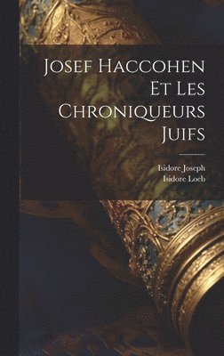 Isidore Loeb, Isidore Joseph - Josef Haccohen Et Les Chroniqueurs Juifs, Inbunden