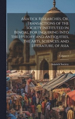 Calcutta India Asiatick Society - Asiatick Researches, Or, Transactions of the Society Instituted in Bengal, for Inquiring Into the History and Antiquities, the Arts, Sciences, and Literature, of Asia; Volume 1, Inbunden