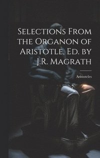 bokomslag Selections From the Organon of Aristotle, Ed. by J.R. Magrath