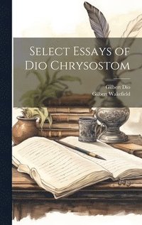 bokomslag Select Essays of Dio Chrysostom