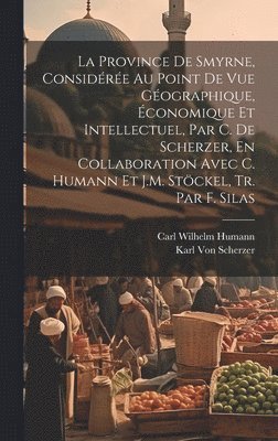 Karl Von Scherzer, Carl Wilhelm Humann, Karl Von Scherzer - Province De Smyrne, Considérée Au Point De Vue Géographique, Économique Et Intellectuel, Par C. De Scherzer, En Collaboration Avec C. Humann Et J.M. Stöckel, Tr. Par F. Silas, Inbunden