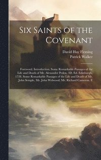 bokomslag Six Saints of the Covenant: Foreword. Introduction. Some Remarkable Passages of the Life and Death of Mr. Alexander Peden. 3D. Ed. Edinburgh, 1728
