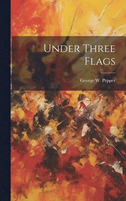 George W Pepper, George W. Pepper - Under Three Flags, Inbunden