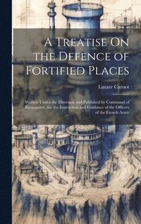 bokomslag A Treatise On the Defence of Fortified Places