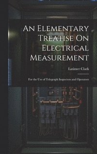 bokomslag An Elementary Treatise On Electrical Measurement
