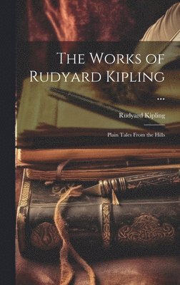 Rudyard Kipling - Works of Rudyard Kipling ..., Inbunden