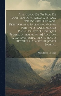 Alain René Le Sage, Alain René - Aventuras De Gil Blas De Santillana, Robadas a España Por Monsieur Le Sage, Restituidas a Su Lengua Nativa Por Un Español Zeloso [Signing Himself Joaquin Federico Issalps. With] Adición a Las Aventuras De Gil Blas O Historia Galante De Joven Sicilia..., Inbunden