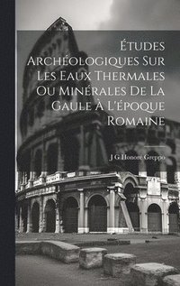bokomslag tudes Archologiques Sur Les Eaux Thermales Ou Minrales De La Gaule  L'poque Romaine