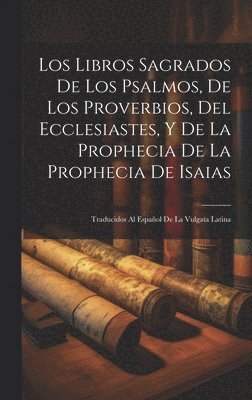 Anonymous - Libros Sagrados De Los Psalmos, De Los Proverbios, Del Ecclesiastes, Y De La Prophecia De La Prophecia De Isaias, Inbunden