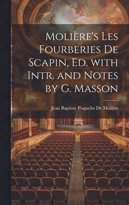 Molire's Les Fourberies De Scapin, Ed. with Intr. and Notes by G. Masson 1