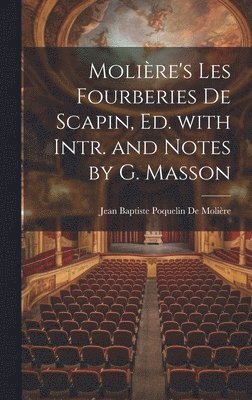 Jean Baptiste Poquelin de Molière, Jean Baptiste Poquelin De Molière - Molière's Les Fourberies De Scapin, Ed. with Intr. and Notes by G. Masson, Inbunden