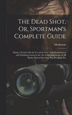 Dead Shot, Or, Sportman's Complete Guide