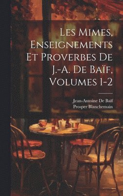 Prosper Blanchemain, Jean-Antoine de Baïf - Les Mimes, Enseignements Et Proverbes De J.-A. De Baïf, Volumes 1-2, Inbunden