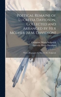 bokomslag Poetical Remains of Lucretia Davidson, Collected and Arranged by Her Mother [M.M. Davidson]