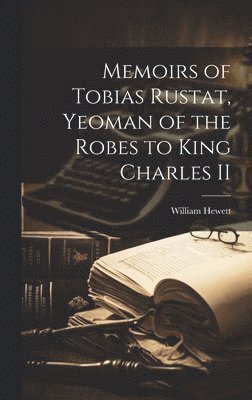 William Hewett - Memoirs of Tobias Rustat, Yeoman of the Robes to King Charles II, Inbunden