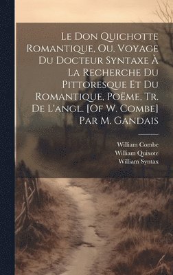 William Combe, William Syntax, William Quixote - Don Quichotte Romantique, Ou. Voyage Du Docteur Syntaxe À La Recherche Du Pittoresque Et Du Romantique, Poëme, Tr. De L'angl. [Of W. Combe] Par M. Gandais, Inbunden