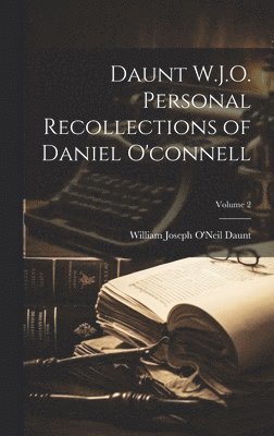 William Joseph O'Neil Daunt - Daunt W.J.O. Personal Recollections of Daniel O'connell; Volume 2, Inbunden