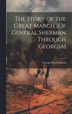 The Story of the Great March [Of General Sherman Through Georgia] 1