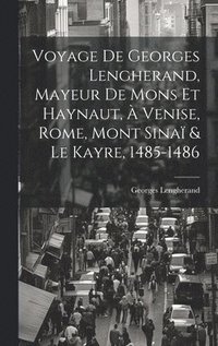 bokomslag Voyage De Georges Lengherand, Mayeur De Mons Et Haynaut, À Venise, Rome, Mont Sinaï & Le Kayre, 1485-1486