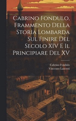 Cabrino Fondulo, Frammento Della Storia Lombarda Sul Finire Del Secolo XIV E Il Principiare Del XV 1