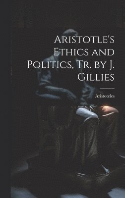 bokomslag Aristotle's Ethics and Politics, Tr. by J. Gillies
