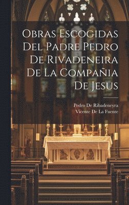 Obras Escogidas Del Padre Pedro De Rivadeneira De La Compaia De Jesus 1