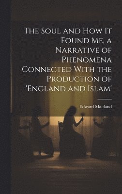 Soul and How It Found Me, a Narrative of Phenomena Connected With the Production of 'england and Islam'