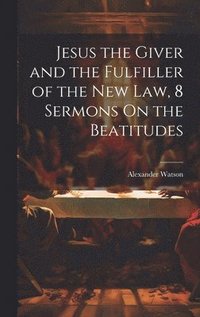 bokomslag Jesus the Giver and the Fulfiller of the New Law, 8 Sermons On the Beatitudes