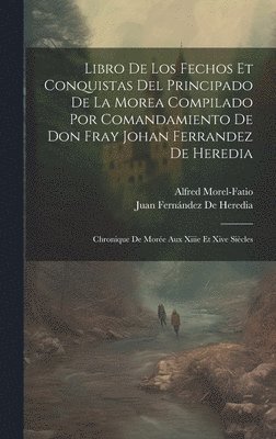 Libro De Los Fechos Et Conquistas Del Principado De La Morea Compilado Por Comandamiento De Don Fray Johan Ferrandez De Heredia 1