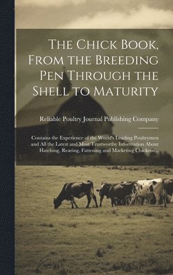 The Chick Book, From the Breeding pen Through the Shell to Maturity; Contains the Experience of the World's Leading Poultrymen and all the Latest and Most Trustworthy Information About Hatching, 1