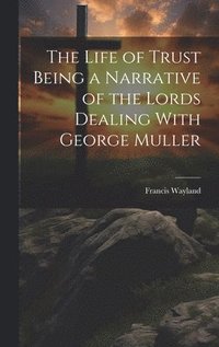 bokomslag The Life of Trust Being a Narrative of the Lords Dealing With George Muller