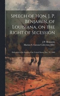 bokomslag Speech of Hon. J. P. Benjamin, of Louisiana, on the Right of Secession