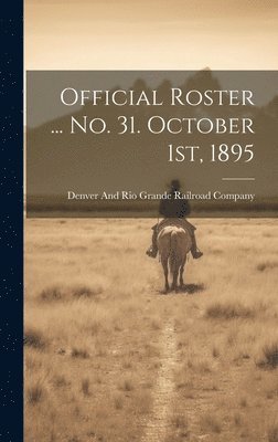 Denver And Rio Grande Railroad Company - Official Roster ... no. 31. October 1st, 1895, Inbunden