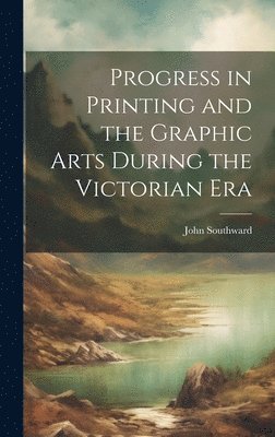 bokomslag Progress in Printing and the Graphic Arts During the Victorian Era