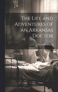 bokomslag The Life and Adventures of an Arkansas Doctor