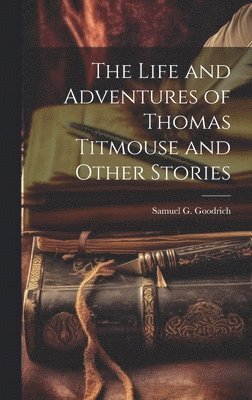 The Life and Adventures of Thomas Titmouse and Other Stories 1