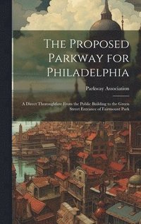 bokomslag The Proposed Parkway for Philadelphia