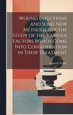 bokomslag Wound Infections and Some new Methods for the Study of the Various Factors Which Come Into Consideration in Their Treatment